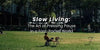 Slow Living. The Art of pressing pause in a fast-paced world